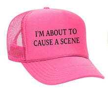 Load image into Gallery viewer, I’m About To Cause A Scene Trucker Hat