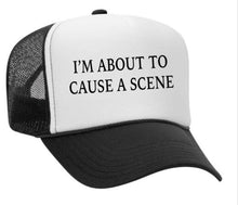 Load image into Gallery viewer, I’m About To Cause A Scene Trucker Hat