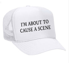 Load image into Gallery viewer, I’m About To Cause A Scene Trucker Hat