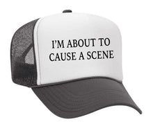 Load image into Gallery viewer, I’m About To Cause A Scene Trucker Hat