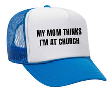 Load image into Gallery viewer, My Mom Thinks I’m at Church Trucker Hat
