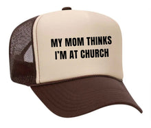Load image into Gallery viewer, My Mom Thinks I’m at Church Trucker Hat
