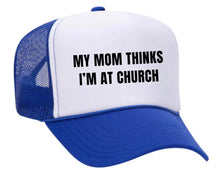 Load image into Gallery viewer, My Mom Thinks I’m at Church Trucker Hat
