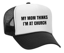 Load image into Gallery viewer, My Mom Thinks I’m at Church Trucker Hat
