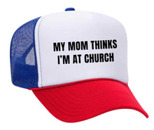 Load image into Gallery viewer, My Mom Thinks I’m at Church Trucker Hat
